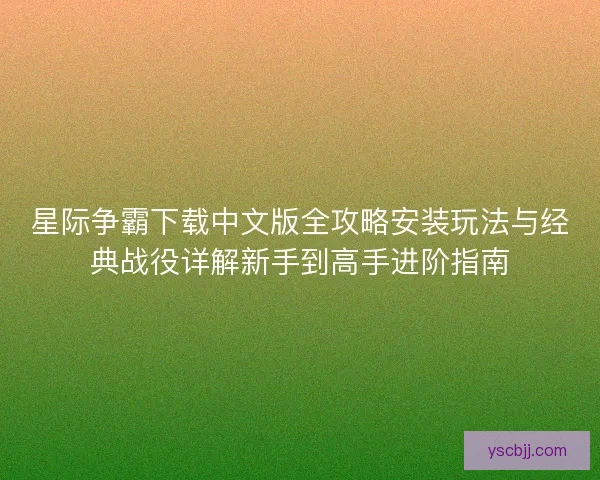 星际争霸下载中文版全攻略安装玩法与经典战役详解新手到高手进阶指南