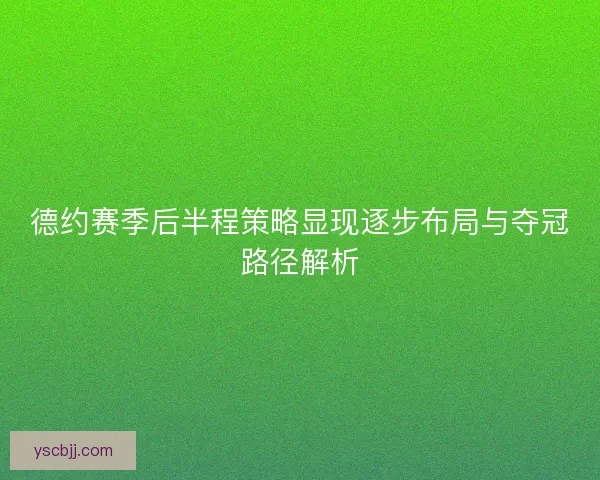 德约赛季后半程策略显现逐步布局与夺冠路径解析
